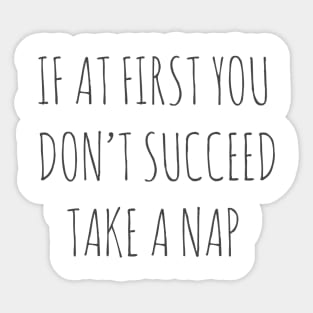 IF AT FIRST YOU DON'T SUCCEED, TAKE A NAP Sticker